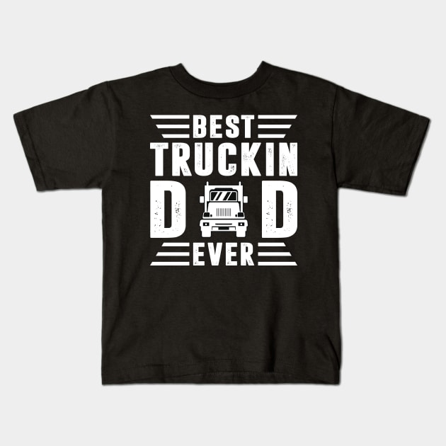 Best Truckin Dad Ever Trucker Shirt Funny Truck Driver Men Women Kids T-Shirt by Sowrav